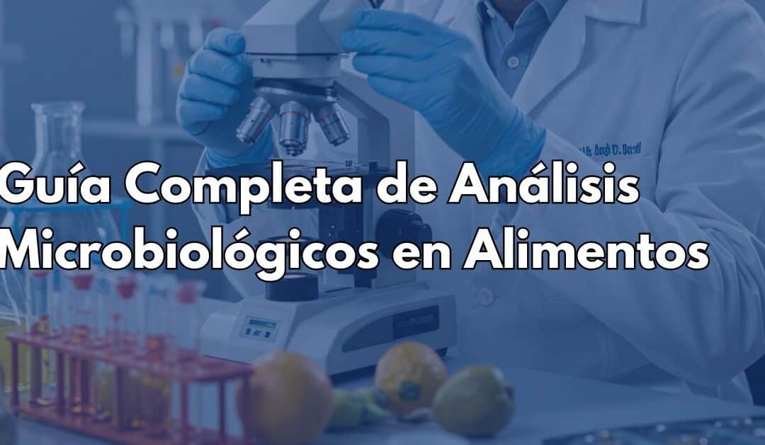 Guía Completa de Análisis Microbiológicos en Alimentos: Todo lo que Necesita Saber